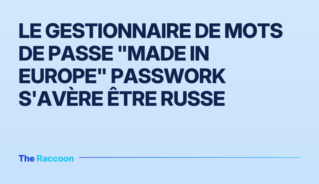 Le gestionnaire de mots de passe "Made in Europe" Passwork s'avère être russe Le gestionnaire de mots de passe "Made in Europe" Passwork s'avère être russe