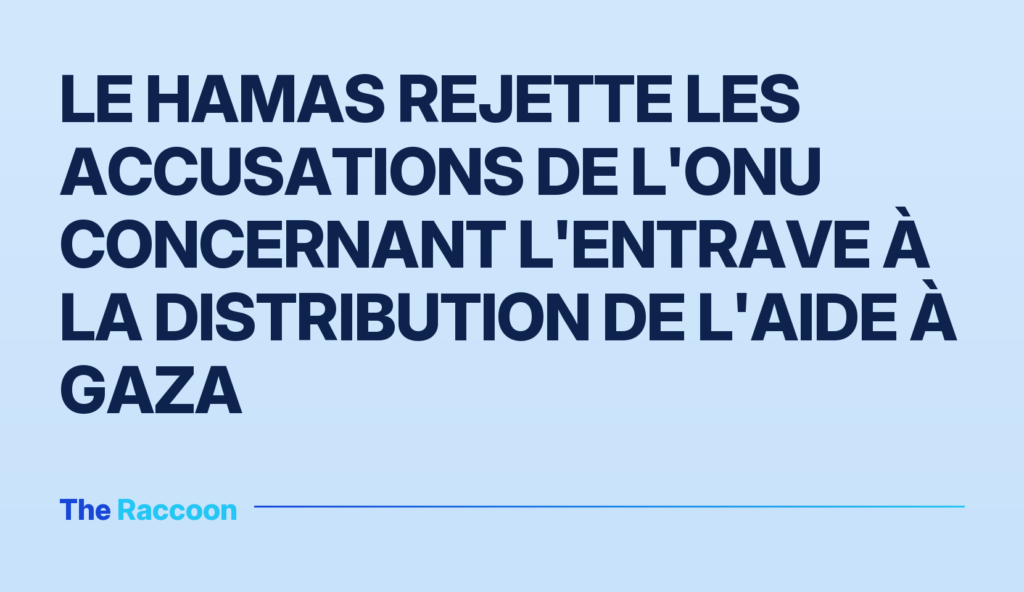 Le Hamas rejette les accusations de l'ONU concernant l'entrave à la distribution de l'aide à Gaza