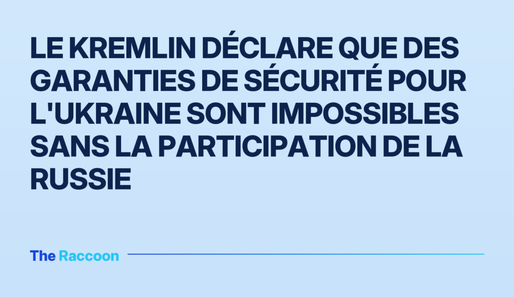 Le Kremlin déclare que des garanties de sécurité pour l'Ukraine sont impossibles sans la participation de la Russie Le Kremlin déclare que des garanties de sécurité pour l'Ukraine sont impossibles sans la participation de la Russie