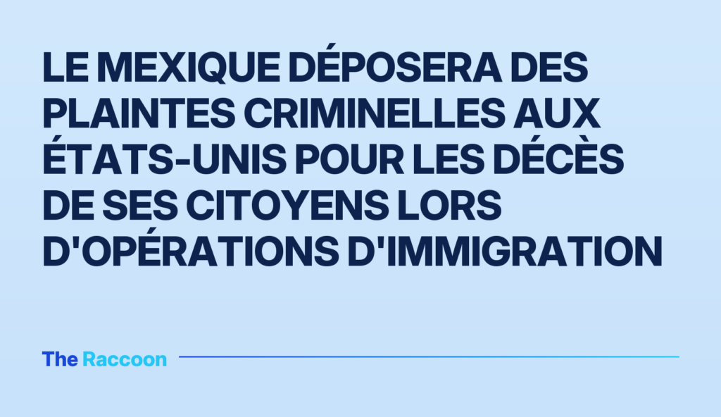 Le Mexique déposera des plaintes criminelles aux États-Unis pour les décès de ses citoyens lors d'opérations d'immigration