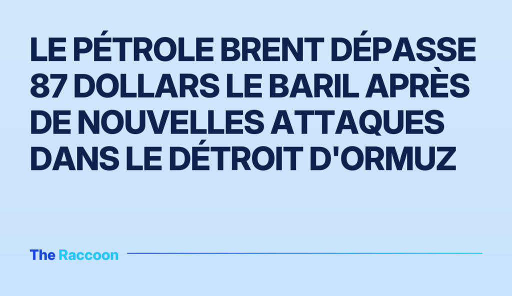 Le pétrole Brent dépasse 87 dollars le baril après de nouvelles attaques dans le détroit d'Ormuz