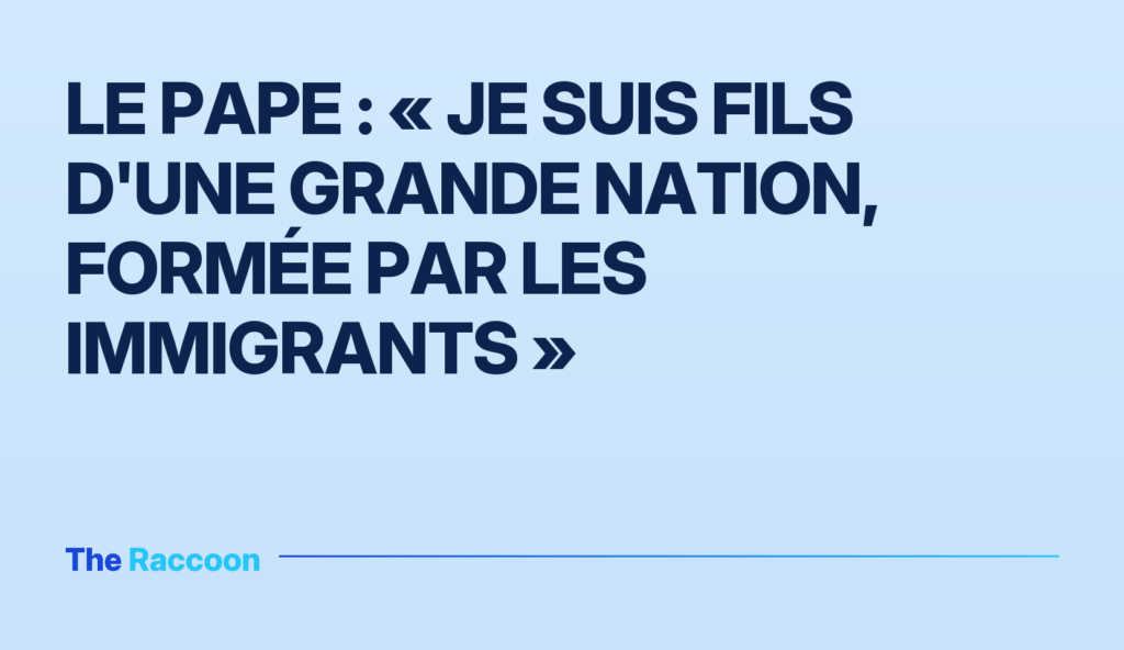 Le Pape : « Je suis fils d'une grande nation, formée par les immigrants » Le Pape : « Je suis fils d'une grande nation, formée par les immigrants »