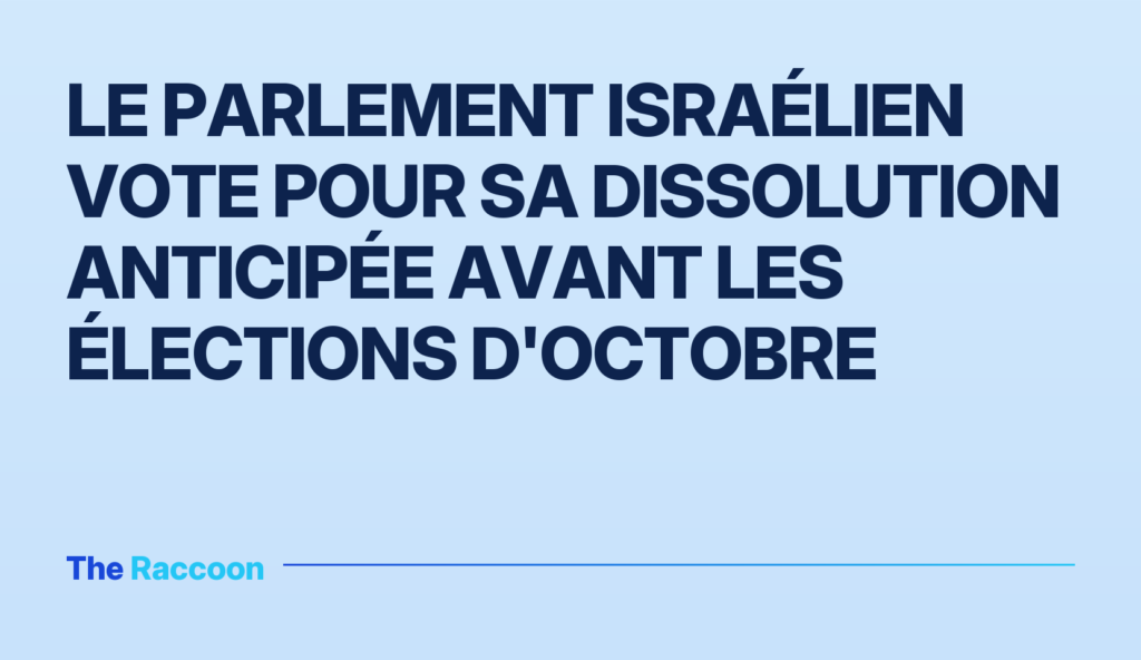 Le Parlement israélien vote pour sa dissolution anticipée avant les élections d'octobre
