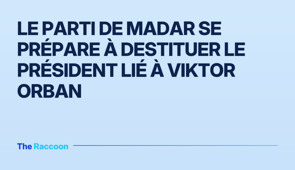 Le parti de Madar se prépare à destituer le président lié à Viktor Orban