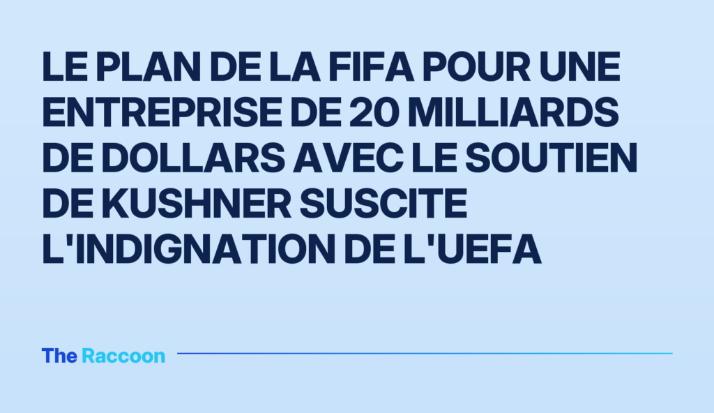 Le plan de la FIFA pour une entreprise de 20 milliards de dollars avec le soutien de Kushner suscite l'indignation de l'UEFA
