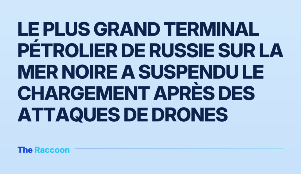 Le plus grand terminal pétrolier de Russie sur la mer Noire a suspendu le chargement après des attaques de drones