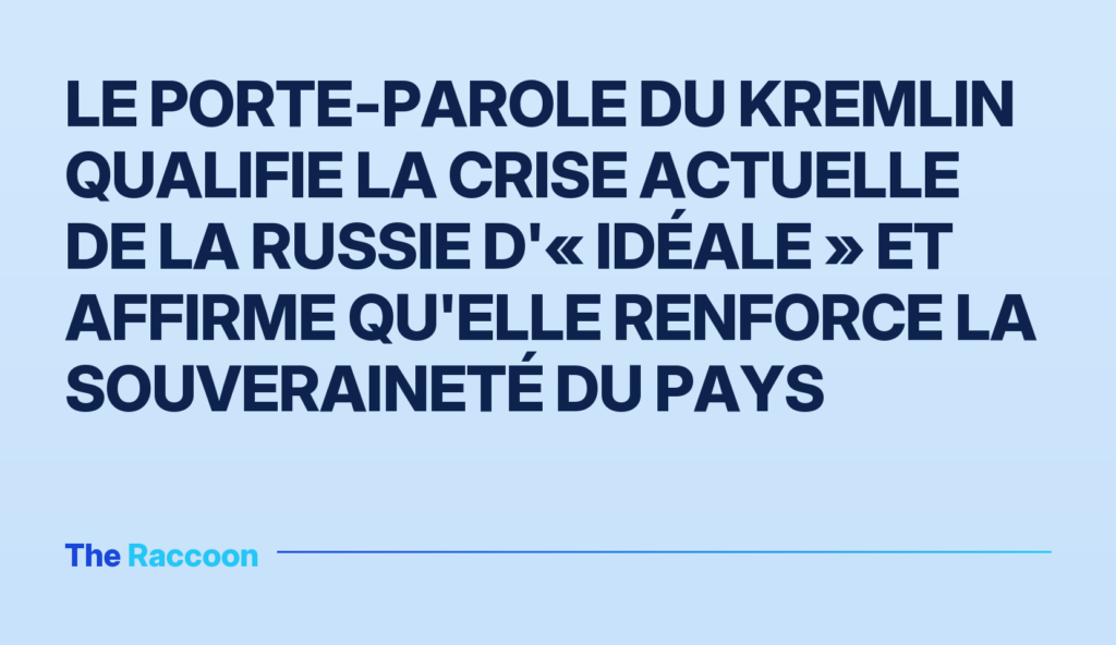 Le porte-parole du Kremlin qualifie la crise actuelle de la Russie d'« idéale » et affirme qu'elle renforce la souveraineté d