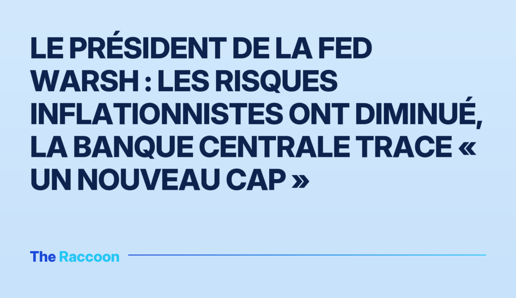 Le président de la Fed Warsh : les risques inflationnistes ont diminué, la banque centrale trace « un nouveau cap » Le président de la Fed Warsh : les risques inflationnistes ont diminué, la banque centrale trace « un nouveau cap »