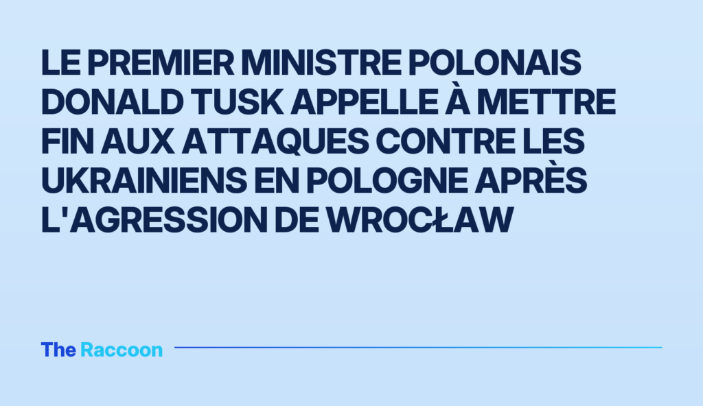 Le Premier ministre polonais Donald Tusk appelle à mettre fin aux attaques contre les Ukrainiens en Pologne après l'agression