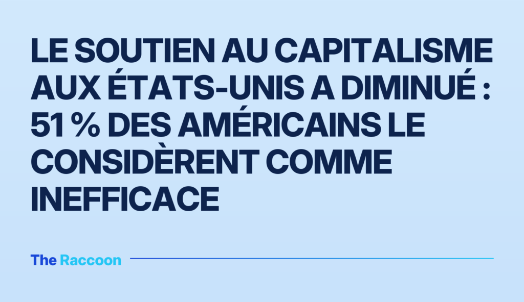Le soutien au capitalisme aux États-Unis a diminué : 51 % des Américains le considèrent comme inefficace Le soutien au capitalisme aux États-Unis a diminué : 51 % des Américains le considèrent comme inefficace