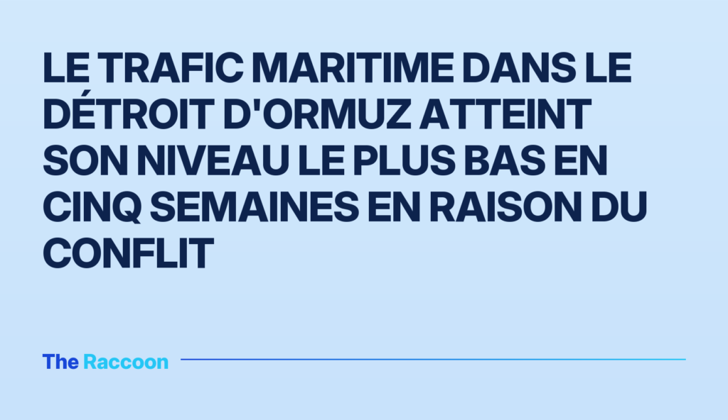 Le trafic maritime dans le détroit d'Ormuz atteint son niveau le plus bas en cinq semaines en raison du conflit