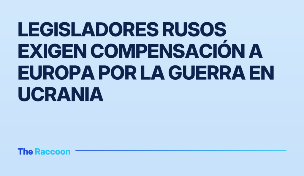 Legisladores rusos exigen compensación a Europa por la guerra en Ucrania Legisladores rusos exigen compensación a Europa por la guerra en Ucrania