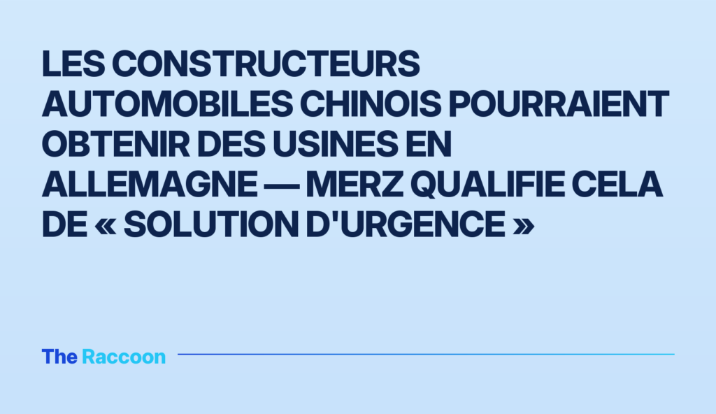 Les constructeurs automobiles chinois pourraient obtenir des usines en Allemagne — Merz qualifie cela de « solution d'urgence