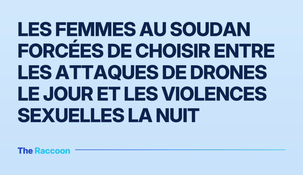 Les femmes au Soudan forcées de choisir entre les attaques de drones le jour et les violences sexuelles la nuit