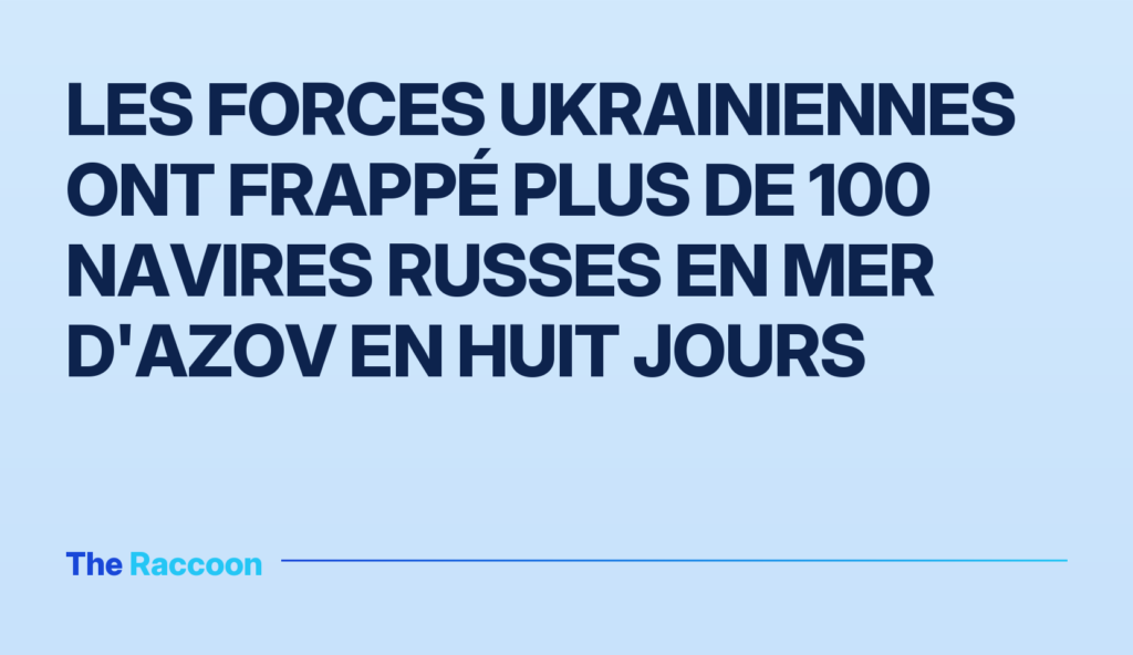 Les forces ukrainiennes ont frappé plus de 100 navires russes en mer d'Azov en huit jours Les forces ukrainiennes ont frappé plus de 100 navires russes en mer d'Azov en huit jours