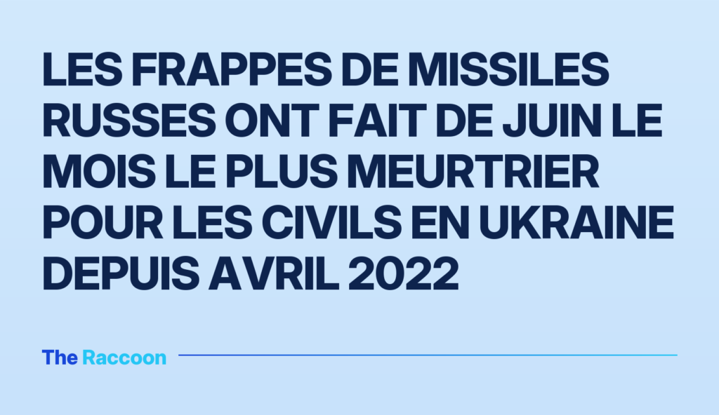 Les frappes de missiles russes ont fait de juin le mois le plus meurtrier pour les civils en Ukraine depuis avril 2022 Les frappes de missiles russes ont fait de juin le mois le plus meurtrier pour les civils en Ukraine depuis avril 2022
