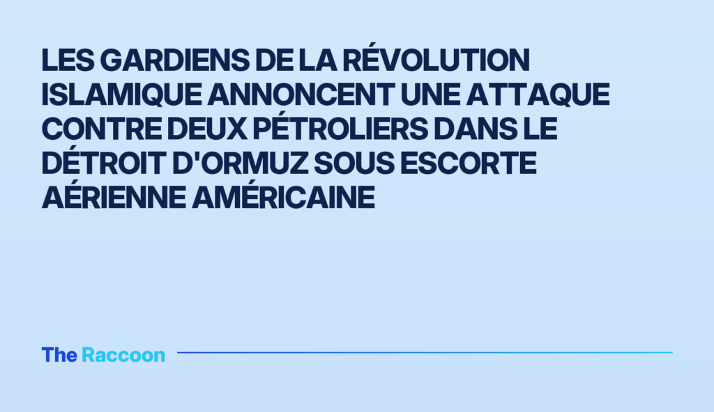 Les Gardiens de la révolution islamique annoncent une attaque contre deux pétroliers dans le détroit d'Ormuz sous escorte aér
