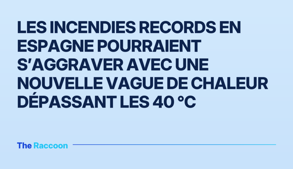 Les incendies records en Espagne pourraient s’aggraver avec une nouvelle vague de chaleur dépassant les 40 °C