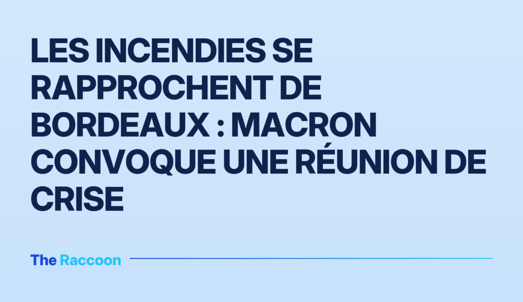 Les incendies se rapprochent de Bordeaux : Macron convoque une réunion de crise