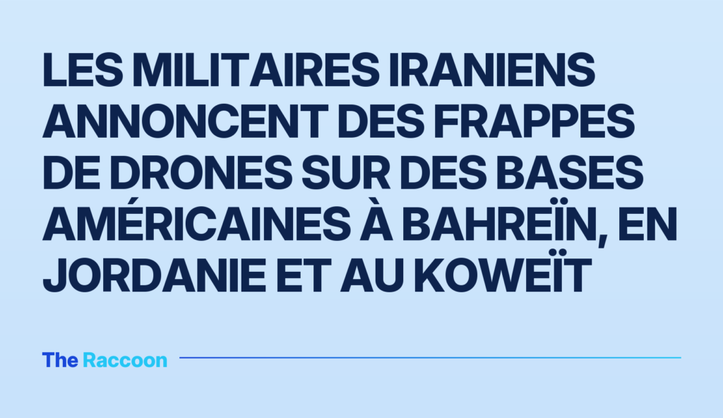 Les militaires iraniens annoncent des frappes de drones sur des bases américaines à Bahreïn, en Jordanie et au Koweït