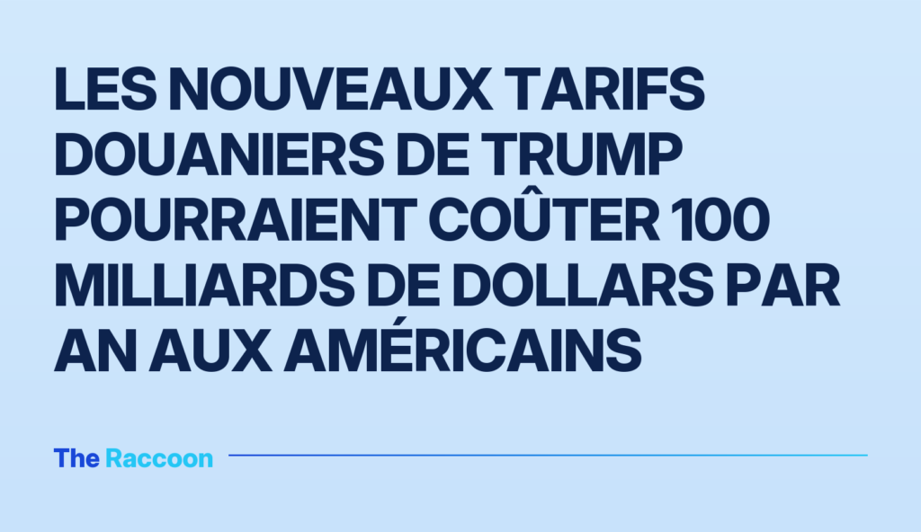 Les nouveaux tarifs douaniers de Trump pourraient coûter 100 milliards de dollars par an aux Américains