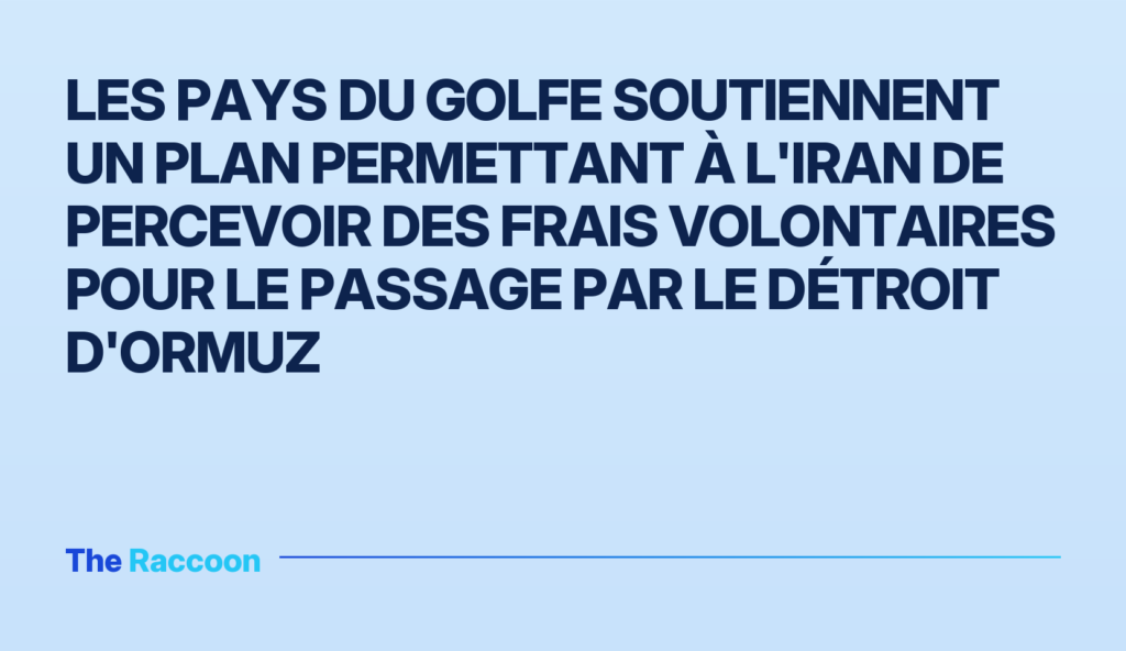Les pays du Golfe soutiennent un plan permettant à l'Iran de percevoir des frais volontaires pour le passage par le détroit d