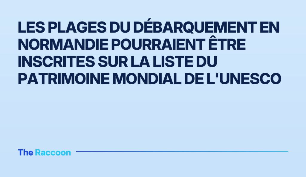 Les plages du Débarquement en Normandie pourraient être inscrites sur la Liste du patrimoine mondial de l'UNESCO