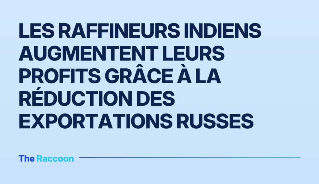 Les raffineurs indiens augmentent leurs profits grâce à la réduction des exportations russes