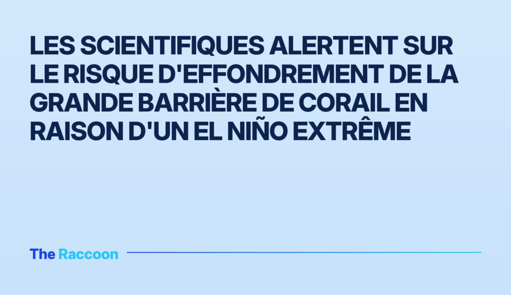 Les scientifiques alertent sur le risque d'effondrement de la Grande Barrière de corail en raison d'un El Niño extrême