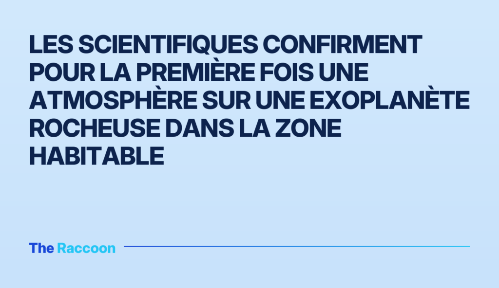 Les scientifiques confirment pour la première fois une atmosphère sur une exoplanète rocheuse dans la zone habitable