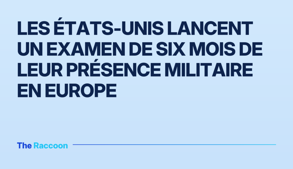 Les États-Unis lancent un examen de six mois de leur présence militaire en Europe