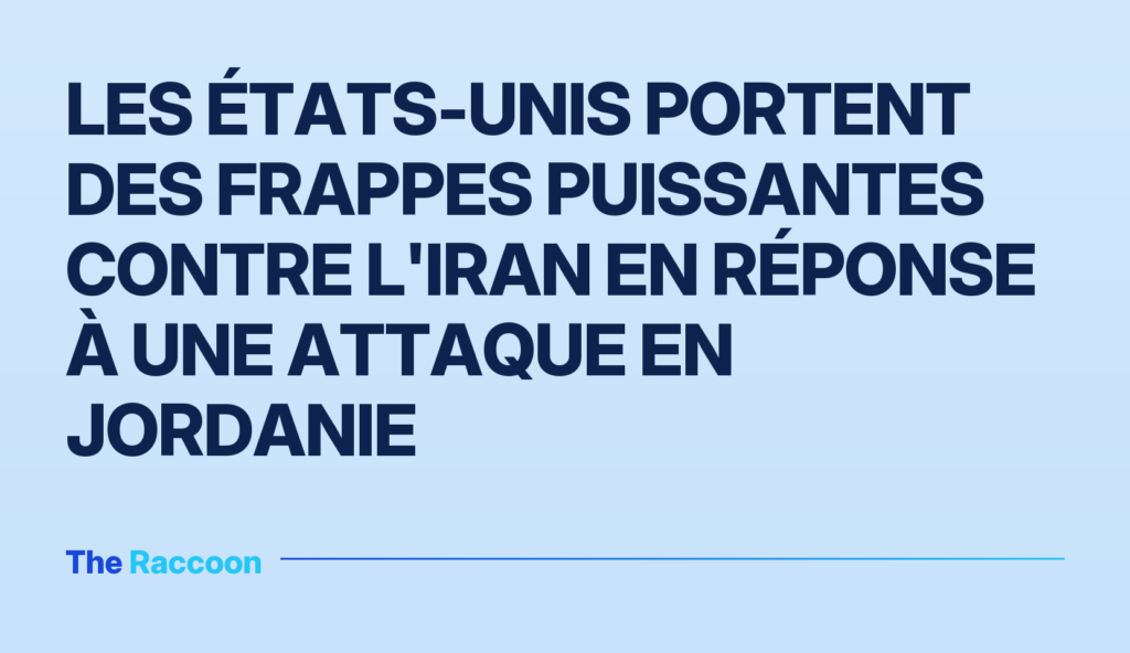 Les États-Unis portent des frappes puissantes contre l'Iran en réponse à une attaque en Jordanie