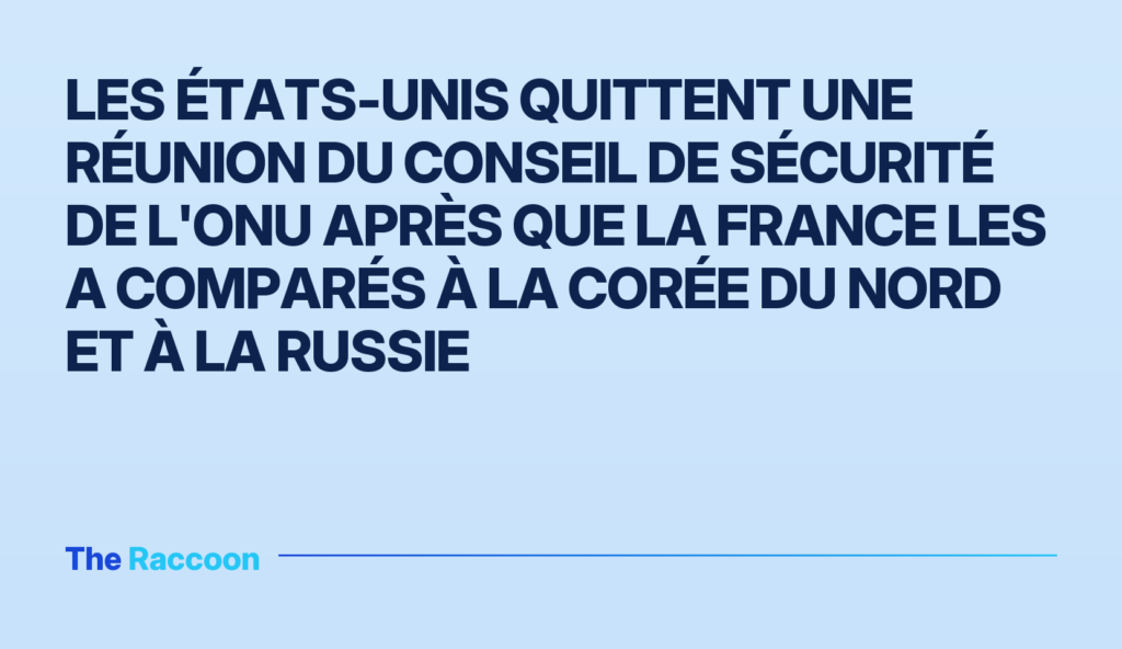 Les États-Unis quittent une réunion du Conseil de sécurité de l'ONU après que la France les a comparés à la Corée du Nord et