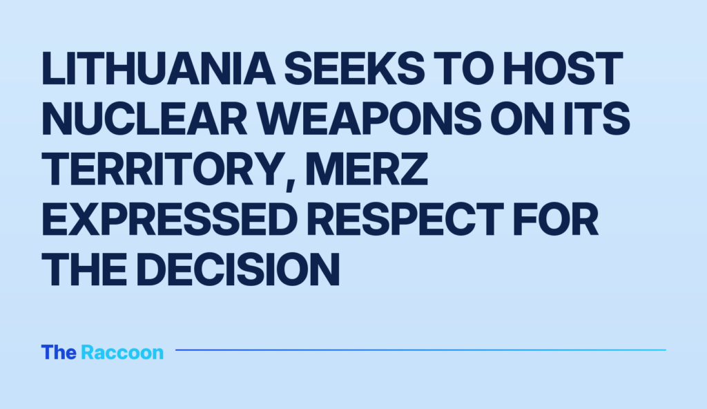 Lithuania seeks to host nuclear weapons on its territory, Merz expressed respect for the decision