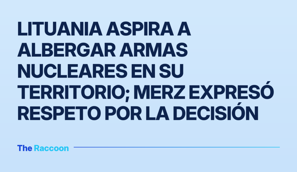 Lituania aspira a albergar armas nucleares en su territorio; Merz expresó respeto por la decisión