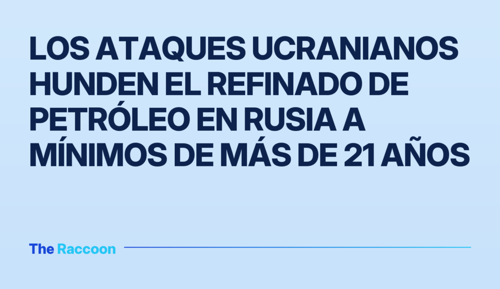 Los ataques ucranianos hunden el refinado de petróleo en Rusia a mínimos de más de 21 años