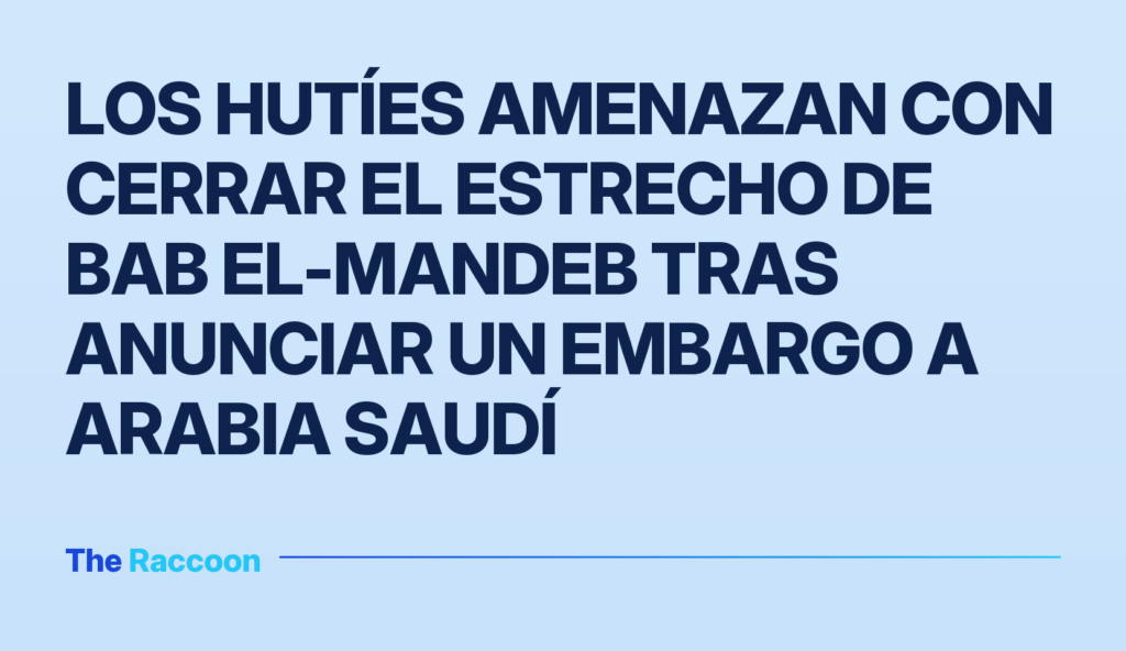 Los hutíes amenazan con cerrar el estrecho de Bab el-Mandeb tras anunciar un embargo a Arabia Saudí