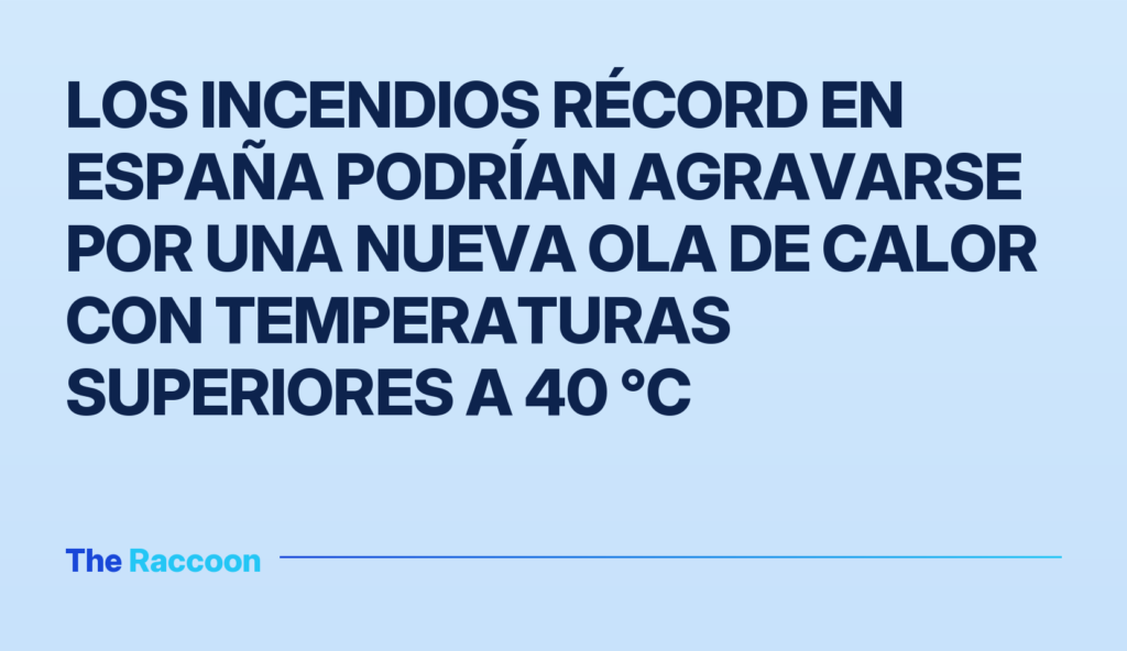 Los incendios récord en España podrían agravarse por una nueva ola de calor con temperaturas superiores a 40 °C