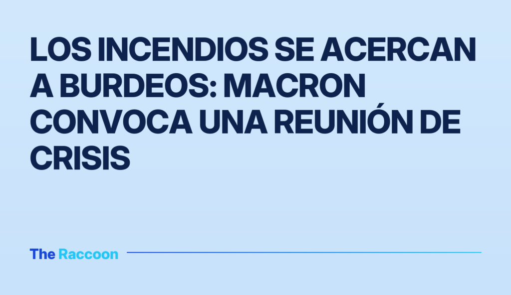 Los incendios se acercan a Burdeos: Macron convoca una reunión de crisis