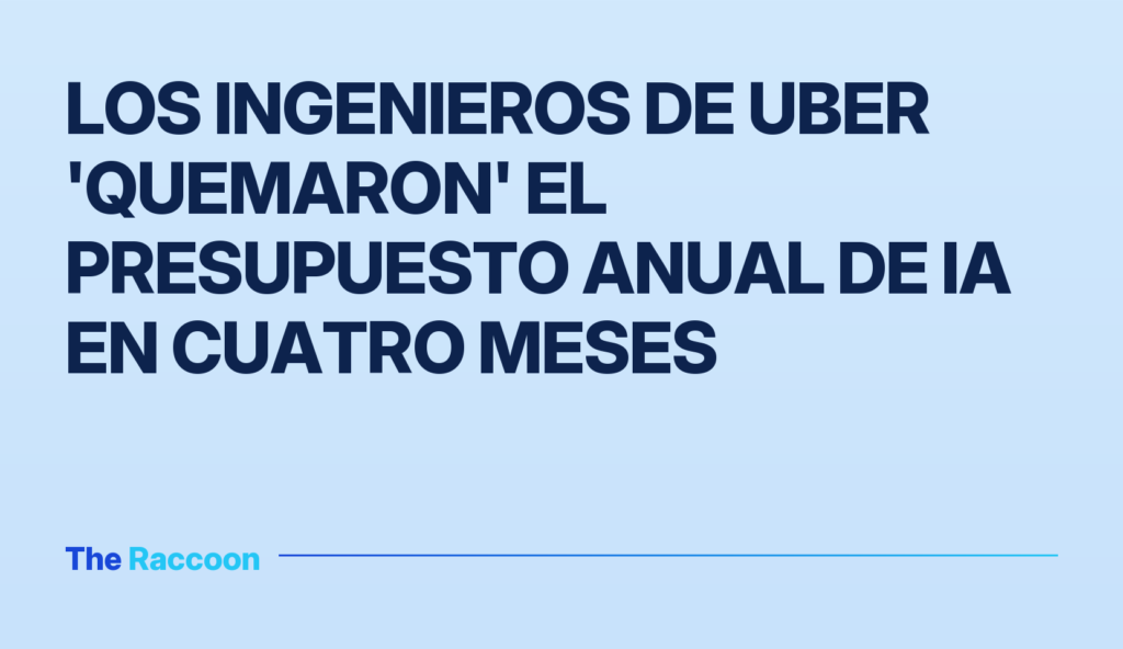 Los ingenieros de Uber 'quemaron' el presupuesto anual de IA en cuatro meses