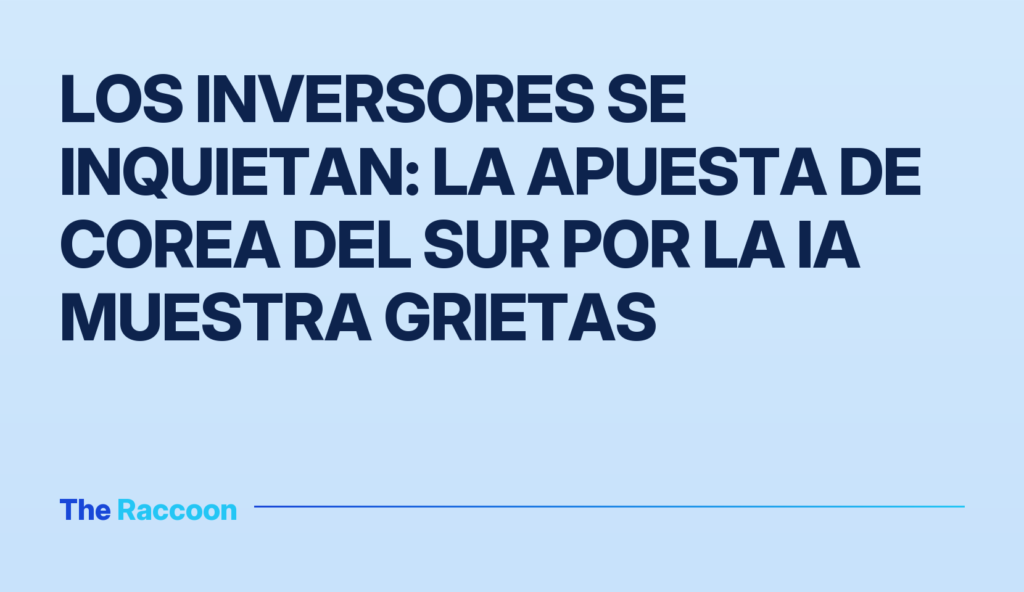 Los inversores se inquietan: la apuesta de Corea del Sur por la IA muestra grietas
