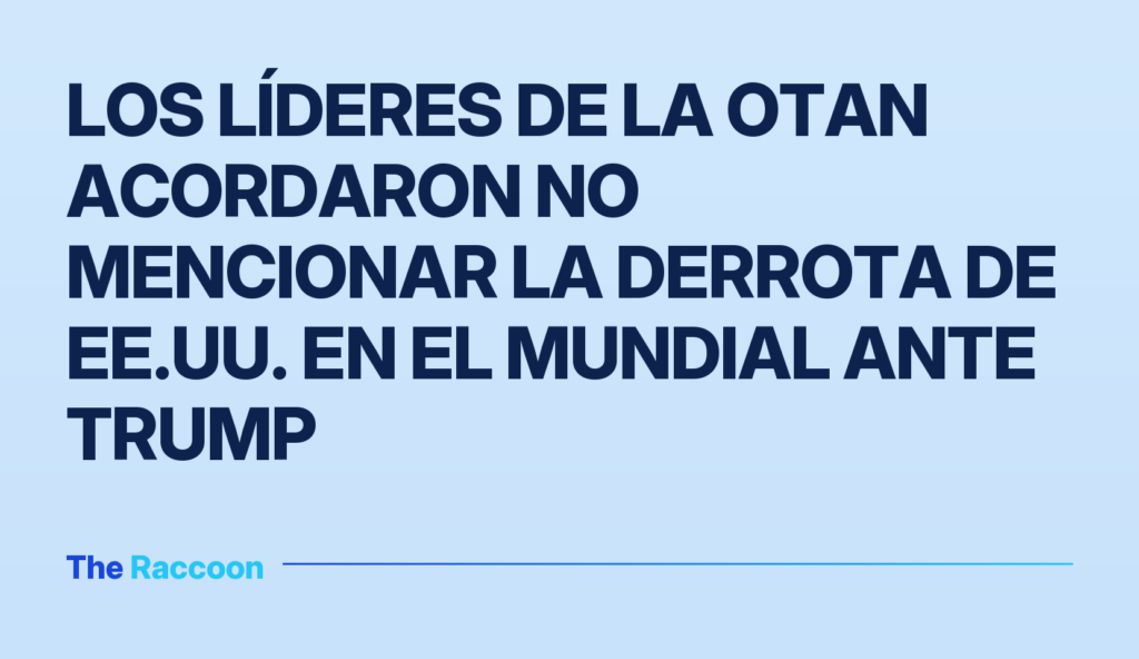 Los líderes de la OTAN acordaron no mencionar la derrota de EE.UU. en el Mundial ante Trump
