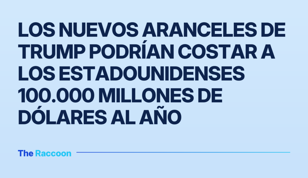 Los nuevos aranceles de Trump podrían costar a los estadounidenses 100.000 millones de dólares al año