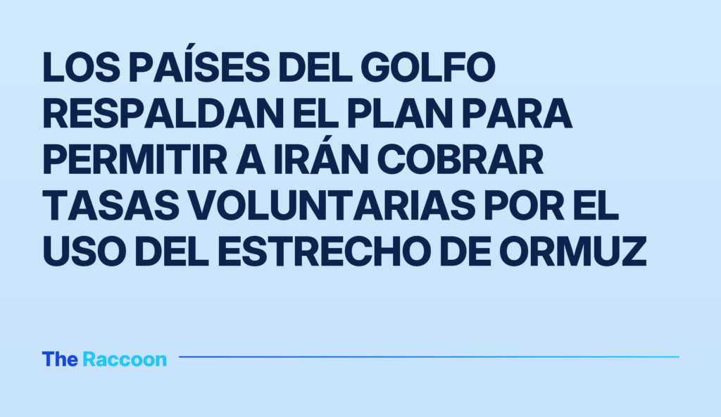 Los países del Golfo respaldan el plan para permitir a Irán cobrar tasas voluntarias por el uso del estrecho de Ormuz Los países del Golfo respaldan el plan para permitir a Irán cobrar tasas voluntarias por el uso del estrecho de Ormuz