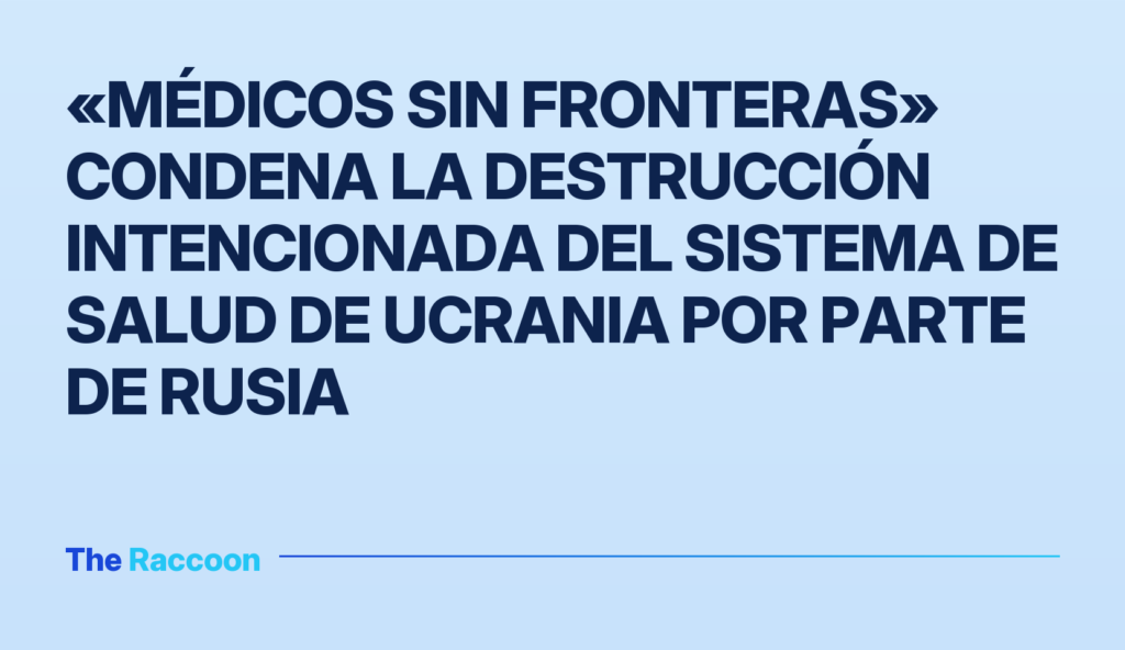 «Médicos Sin Fronteras» condena la destrucción intencionada del sistema de salud de Ucrania por parte de Rusia