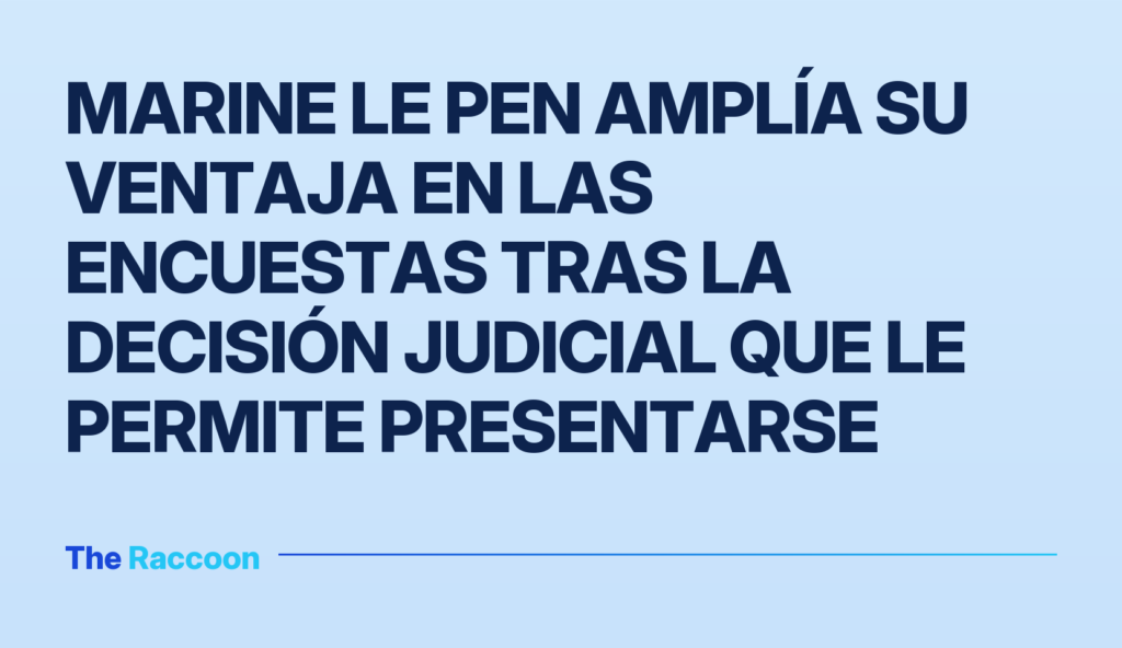 Marine Le Pen amplía su ventaja en las encuestas tras la decisión judicial que le permite presentarse