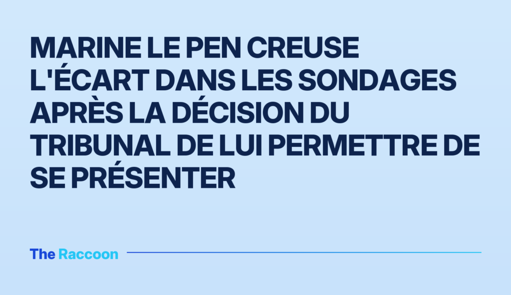 Marine Le Pen creuse l'écart dans les sondages après la décision du tribunal de lui permettre de se présenter