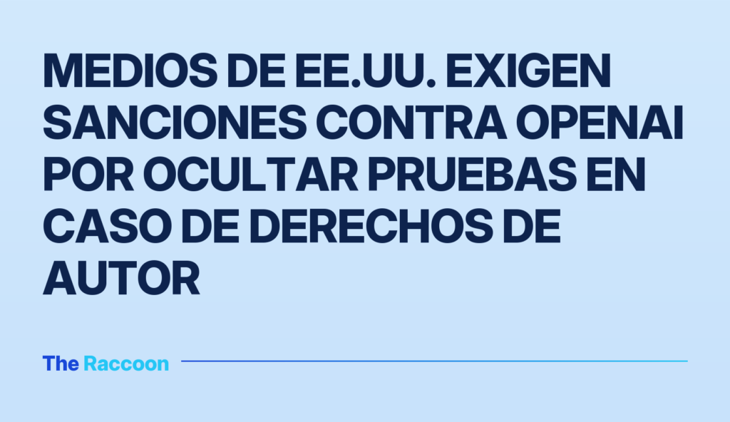 Medios de EE.UU. exigen sanciones contra OpenAI por ocultar pruebas en caso de derechos de autor