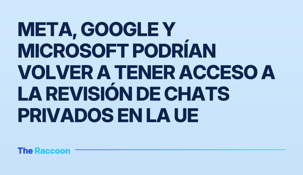 Meta, Google y Microsoft podrían volver a tener acceso a la revisión de chats privados en la UE