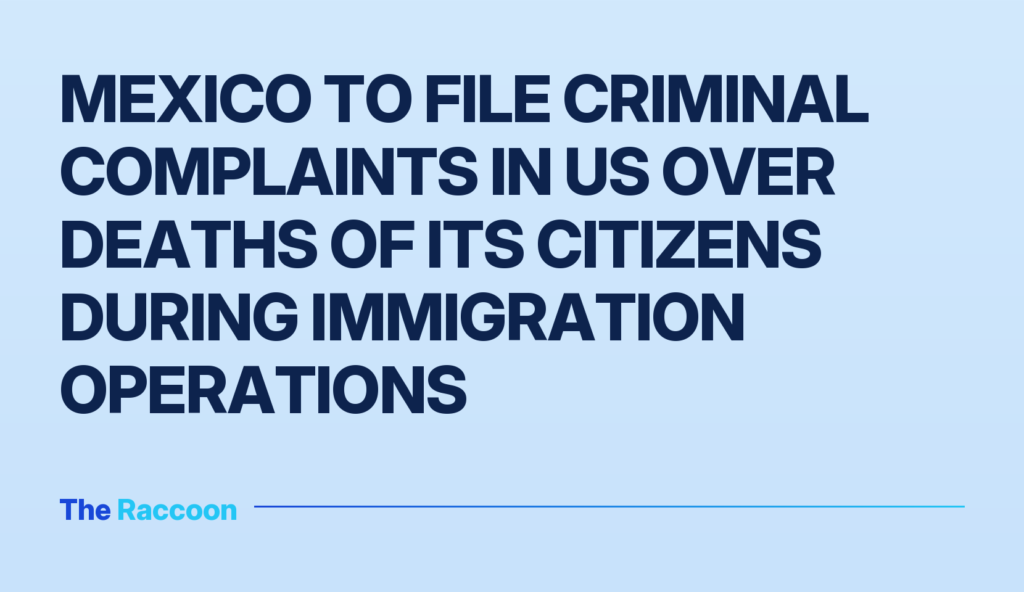 Mexico to file criminal complaints in US over deaths of its citizens during immigration operations